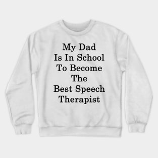 My Dad Is In School To Become The Best Speech Therapist Crewneck Sweatshirt